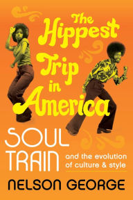Title: The Hippest Trip in America: Soul Train and the Evolution of Culture & Style, Author: Nelson George