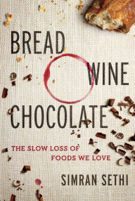 Title: Bread, Wine, Chocolate: The Slow Loss of Foods We Love, Author: Simran Sethi