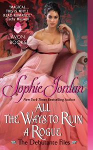 Title: All the Ways to Ruin a Rogue (Debutante Files Series #2), Author: Sophie Jordan