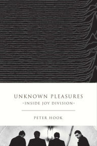 Title: Unknown Pleasures: Inside Joy Division, Author: Peter Hook