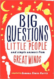 Title: Big Questions from Little People: And Simple Answers from Great Minds, Author: Gemma Elwin Harris