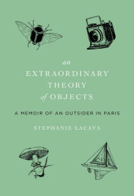 Title: Extraordinary Theory of Objects: A Memoir of an Outsider in Paris, Author: Stephanie LaCava