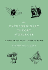 Title: An Extraordinary Theory of Objects: A Memoir of an Outsider in Paris, Author: Stephanie LaCava