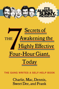 Title: It's Always Sunny in Philadelphia: The 7 Secrets of Awakening the Highly Effective Four-Hour Giant, Today, Author: The Gang