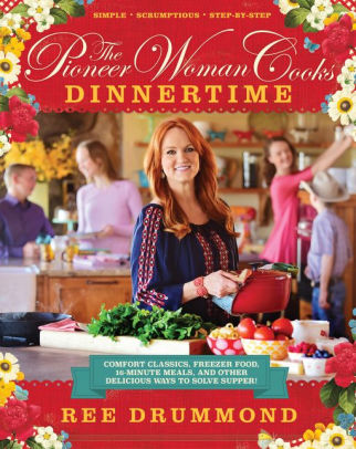 Title: The Pioneer Woman Cooks - Dinnertime: Comfort Classics, Freezer Food, 16-Minute Meals, and Other Delicious Ways to Solve Supper!, Author: Ree Drummond