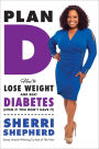 Plan D: How to Lose Weight and Beat Diabetes (Even If You Don't Have It)
