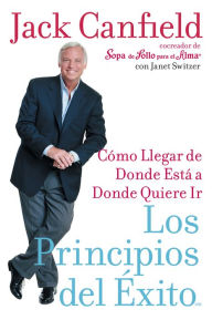 Title: Los Principios del Exito: Como Llegar de Donde Esta a Donde Quiere Ir, Author: Jack Canfield