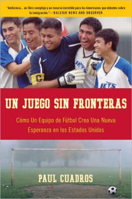 Title: Un juego sin fronteras: Como un equipo de futbol crea una nueva esperanza en los Estados Unidos, Author: Paul Cuadros