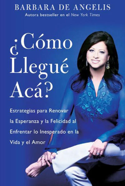 Como Llegue Aca?: Estrategias para Renovar la Esperanza y la Felicidad al Enfrentar lo Inesperado en la Vida y el Amor