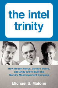 Title: The Intel Trinity: How Robert Noyce, Gordon Moore, and Andy Grove Built the World's Most Important Company, Author: Michael S. Malone