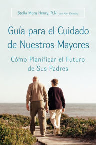 Title: Guia para el Cuidado de Nuestros Mayores: Como Planificar el Futuro de Sus Padres, Author: Stella Henry