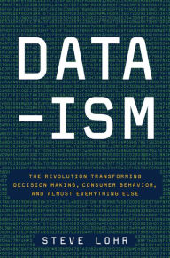 Title: Data-ism: The Revolution Transforming Decision Making, Consumer Behavior, and Almost Everything Else, Author: Steve  Lohr