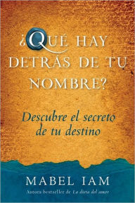 Title: Que hay detras de tu nombre?: Descubre el secreto de tu destino, Author: Mabel Iam