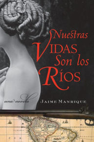 Title: Nuestras Vidas Son los Rios: Una Novela, Author: Jaime Manrique