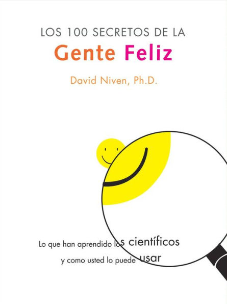 Los 100 Secretos de la Gente Feliz: Lo Que los Cientificos Han Descubierto y Como Puede Aplicarlo a su Vida