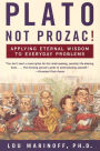 Plato, Not Prozac!: Applying Eternal Wisdom to Everyday Problems