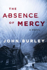 Title: The Absence of Mercy: A Novel, Author: John Burley