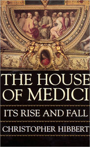 Title: The House Of Medici: Its Rise and Fall, Author: Christopher Hibbert