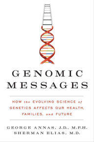 Title: Genomic Messages: How the Evolving Science of Genetics Affects Our Health, Families, and Future, Author: George Annas