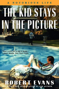 Title: The Kid Stays in the Picture: A Notorious Life, Author: Robert Evans