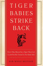 Tiger Babies Strike Back: How I Was Raised by a Tiger Mom but Could Not Be Turned to the Dark Side