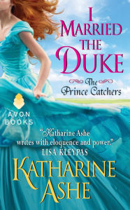 Title: I Married the Duke: The Prince Catchers, Author: Katharine Ashe