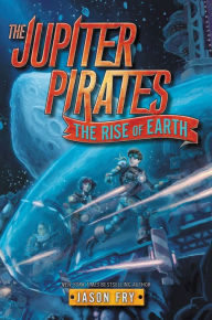 Title: The Jupiter Pirates #3: The Rise of Earth, Author: Jason Fry