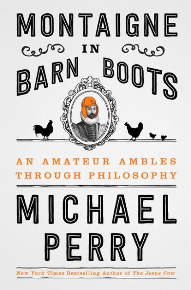 Montaigne in Barn Boots: An Amateur Ambles Through Philosophy