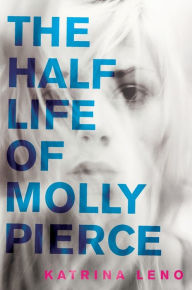 Title: The Half Life of Molly Pierce, Author: Katrina Leno
