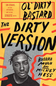 Title: The Dirty Version: On Stage, in the Studio, and in the Streets with Ol' Dirty Bastard, Author: Buddha Monk