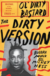 Title: The Dirty Version: On Stage, in the Studio, and in the Streets with Ol' Dirty Bastard, Author: Buddha Monk