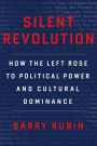 Silent Revolution: How the Left Rose to Political Power and Cultural Dominance