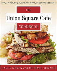 Title: Union Square Cafe Cookbook: 160 Favorite Recipes from New York's Acclaimed Restaurant, Author: Danny Meyer
