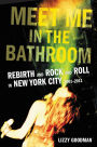 Meet Me in the Bathroom: Rebirth and Rock and Roll in New York City 2001-2011