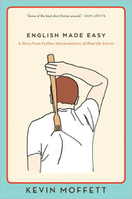 Title: English Made Easy: A Story from Further Interpretations of Real-Life Events, Author: Kevin Moffett