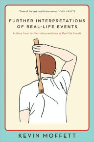 Title: Further Interpretations of Real-Life Events: A Story from Further Interpretations of Real-Life Events, Author: Kevin Moffett