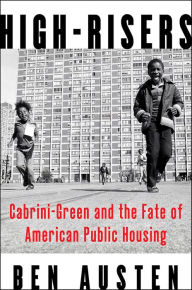 Title: High-Risers: Cabrini-Green and the Fate of American Public Housing, Author: Ben Austen