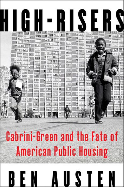 High-Risers: Cabrini-Green and the Fate of American Public Housing