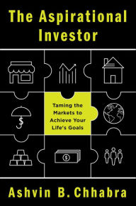 Title: The Aspirational Investor: Taming the Markets to Achieve Your Life's Goals, Author: Ashvin B. Chhabra