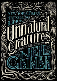Unnatural Creatures: Stories Selected by Neil Gaiman