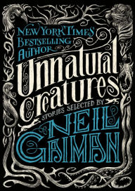 Title: Unnatural Creatures: Stories Selected by Neil Gaiman, Author: Neil Gaiman