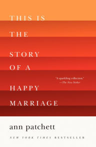 Title: This Is the Story of a Happy Marriage, Author: Ann Patchett