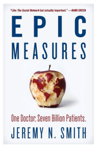 Title: Epic Measures: One Doctor. Seven Billion Patients., Author: Jeremy N. Smith