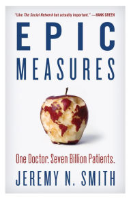 Title: Epic Measures: One Doctor. Seven Billion Patients., Author: Jeremy N. Smith