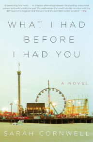Title: What I Had Before I Had You: A Novel, Author: Sarah Cornwell