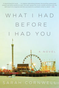 Title: What I Had Before I Had You: A Novel, Author: Sarah Cornwell