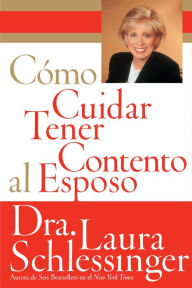 Title: Como Cuidar y Tener Contento al Esposo, Author: Laura Schlessinger
