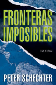 Title: Fronteras Imposibles: Una Novela, Author: Peter Schechter