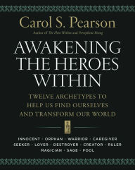 Title: Awakening the Heroes Within: Twelve Archetypes to Help Us Find Ourselves and Transform Our World, Author: Carol S. Pearson