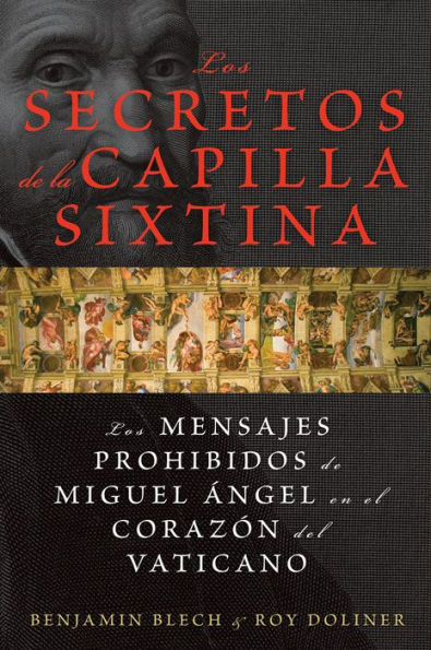 Los secretos de la Capilla Sixtina: Los mensajes prohibidos de Miguel Angel en el corazon del Vaticano